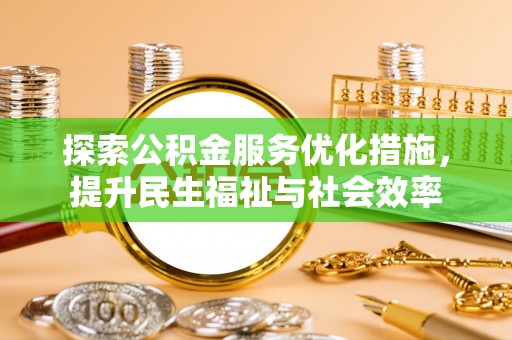 南港探索公积金服务优化措施，提升民生福祉与社会效率