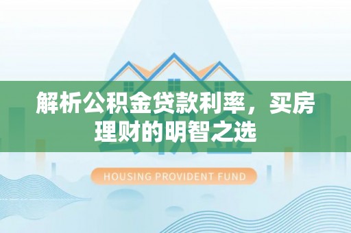 南港解析公积金贷款利率，买房理财的明智之选