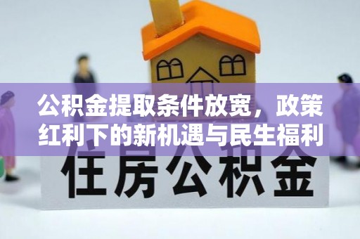 南港公积金提取条件放宽，政策红利下的新机遇与民生福利