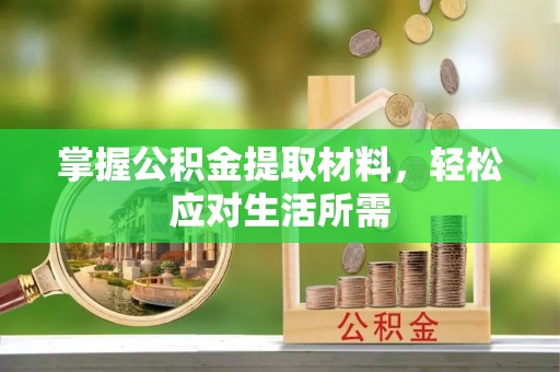 南港掌握公积金提取材料，轻松应对生活所需