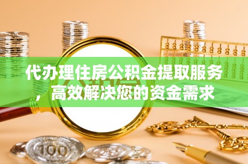 南港代办理住房公积金提取服务，高效解决您的资金需求