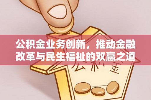 南港公积金业务创新，推动金融改革与民生福祉的双赢之道