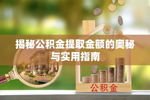 南港揭秘公积金提取金额的奥秘与实用指南