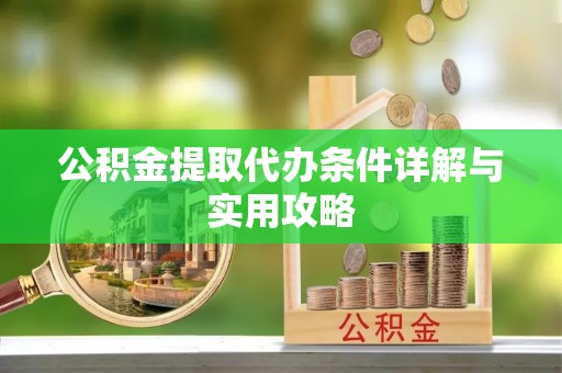 南港公积金提取代办条件详解与实用攻略