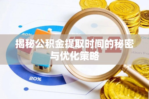 南港揭秘公积金提取时间的秘密与优化策略