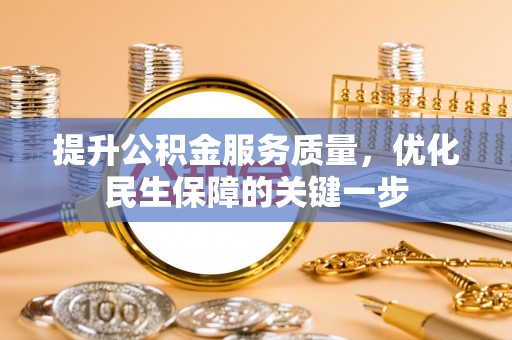南港提升公积金服务质量，优化民生保障的关键一步