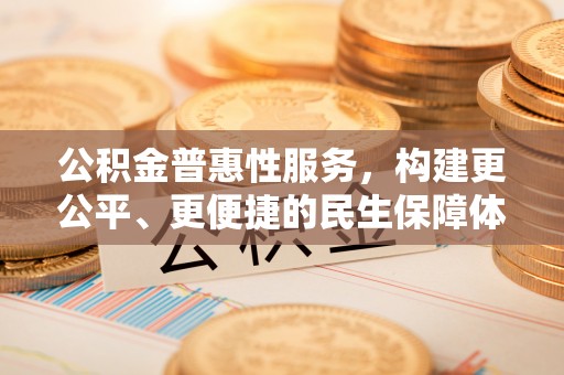 南港公积金普惠性服务，构建更公平、更便捷的民生保障体系